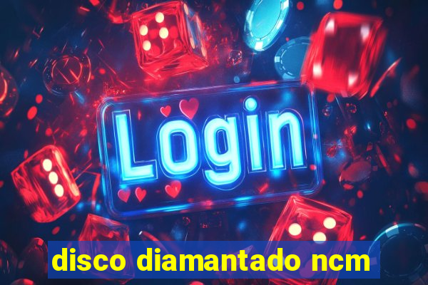 disco diamantado ncm